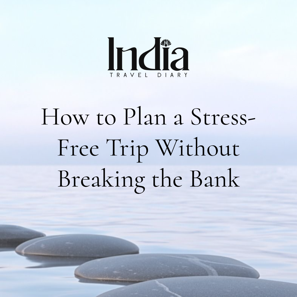 How to Plan a Stress-Free Trip Without Breaking the Bank